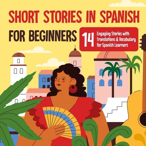 Short Stories in Spanish for Beginners: 14 Engaging Stories with Translations and Vocabulary for Spanish Learners: Exploring Spanish