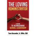 The Loving Administrator: A Guide to Reimagining School Leadership