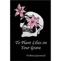 To Plant Lilies on Your Grave