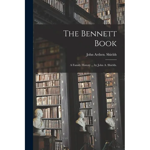 The Bennett Book; a Family History ... by John A. Shields.