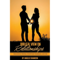 A Biblical View on Relationships: Singleness, Dating, Courtship, Marriage, and Sex