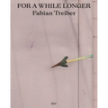 Fabian Treiber: For a While Longer