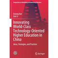 Innovating World-Class Technology-Oriented Higher Education in China: Ideas, Strategies, and Practices