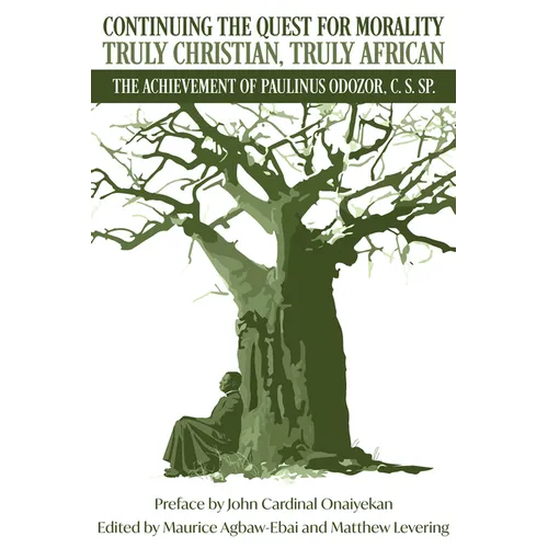 Continuing the Quest for Morality Truly Christian, Truly African: The Achievement of Paulinus Odozor, C, S, Sp.