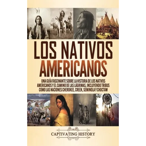 Los Nativos Americanos: Una Guía Fascinante sobre la Historia de los Nativos Americanos y el Camino de las Lágrimas, Incluyendo Tribus como las Nacion