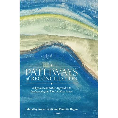 Pathways of Reconciliation: Indigenous and Settler Approaches to Implementing the Trc's Calls to Action
