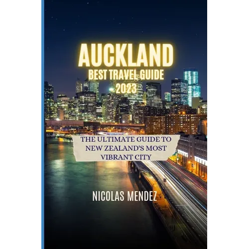 Auckland Best Travel Guide 2023: The Ultimate Guide to New Zealand's Most Vibrant City