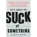It's Great to Suck at Something: The Unexpected Joy of Wiping Out and What It Can Teach Us about Patience, Resilience, and the Stuff That Really Matte
