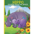 Hippo Coloring Book For Adults: This Book For An Adult With Cute Hippo collection, Stress Remissive And Relaxation.