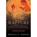 Don't Call It The Rapture: "Beyond the Historical Arguments of the Calvinist and Arminian; Yet Respectful of Hebrew, Christian, and even Islamic End-t