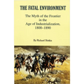 Fatal Environment: The Myth of the Frontier in the Age of Industrialization, 1800-1890