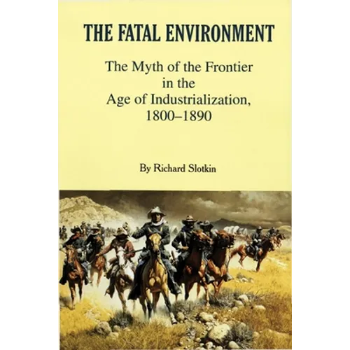 Fatal Environment: The Myth of the Frontier in the Age of Industrialization, 1800-1890