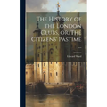 The History of the London Clubs, or, The Citizens' Pastime ...
