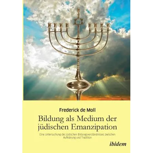 Bildung als Medium der jüdischen Emanzipation. Eine Untersuchung des jüdischen Bildungsverständnisses zwischen Aufklärung und Tradition