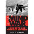 The Mind of War: John Boyd and American Security