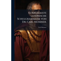 Kurzgefasste lateinische Schulgrammatik von Dr. Carl MeiÃner.