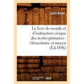 Le Livre de Morale Et d'Instruction Civique Des Écoles Primaires: Élémentaire Et Moyen (Éd.1896)