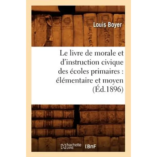 Le Livre de Morale Et d'Instruction Civique Des Écoles Primaires: Élémentaire Et Moyen (Éd.1896)