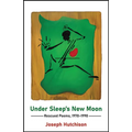 Under Sleep's New Moon: Rescued Poems, 1970-1990