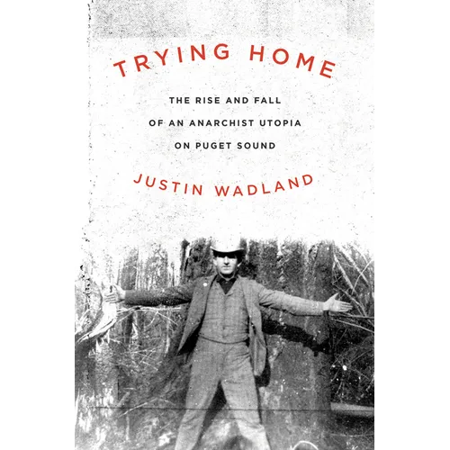 Trying Home: The Rise and Fall of an Anarchist Utopia on Puget Sound