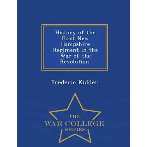 History of the First New Hampshire Regiment in the War of the Revolution. - War College Series