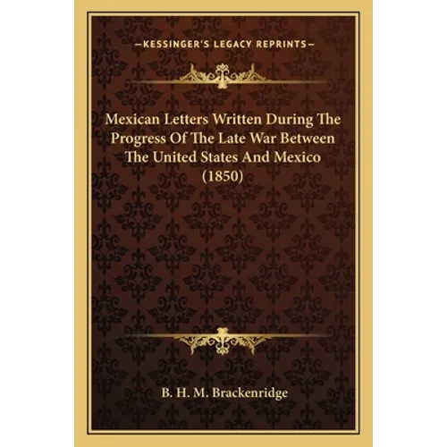Mexican Letters Written During The Progress Of The Late War Between The United States And Mexico (1850)