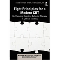 Eight Principles for a Modern CBT: Re-Visioning Cognitive Behavior Therapy in Clinical Training