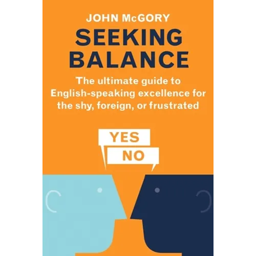 Seeking Balance: The Ultimate Guide to English-Speaking Excellence for the Shy, Foreign or Frustrated