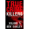 True Crime Killers Volume 1: 18 real-life stories of serial killers and murderers with solved and unsolved killings from the USA, UK, Europe, and beyo