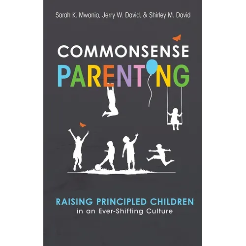Commonsense Parenting: A Generational Approach to Raising Principled Children in an Ever-Shifting Culture
