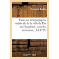 Essai Sur La Topographie Médicale de la Ville de Die En Dauphiné &C. Indiquant Des Remèdes Nouveaux