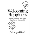 Welcoming Happiness: A Guide to Finding More Peace, Hope, Joy, and Balance in Life