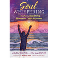 Soul Whispering: The Art of Awakening Shamanic Consciousness