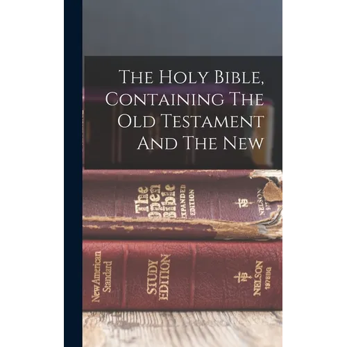 The Holy Bible, Containing The Old Testament And The New