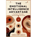 The Emotional Intelligence Advantage: Transform Your Life, Relationships, and Career
