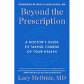 Beyond the Prescription: A Doctor's Guide to Taking Charge of Your Health