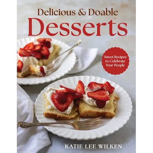 Delicious and Doable Desserts: Sweet Recipes to Celebrate Your People
