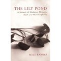 The Lily Pond: A Memoir of Madness, Memory, Myth and Metamorphosis