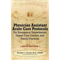 Physician Assistant Acute Care Protocols - SIXTH EDITION: For Emergency Departments, Urgent Care Centers, and Family Practices