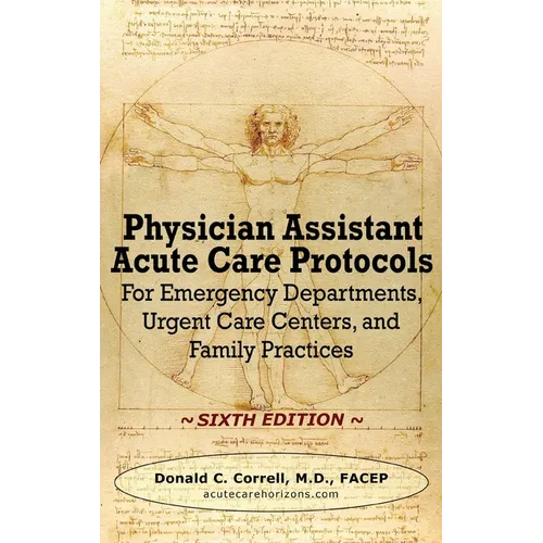 Physician Assistant Acute Care Protocols - SIXTH EDITION: For Emergency Departments, Urgent Care Centers, and Family Practices