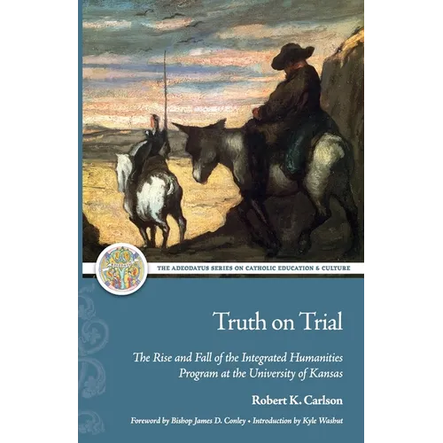 Truth on Trial: The Rise and Fall of the Integrated Humanities Program at the University of Kansas