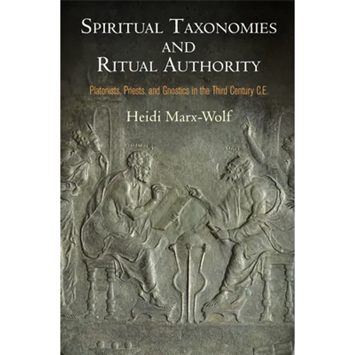 Spiritual Taxonomies and Ritual Authority: Platonists, Priests, and Gnostics in the Third Century C.E.