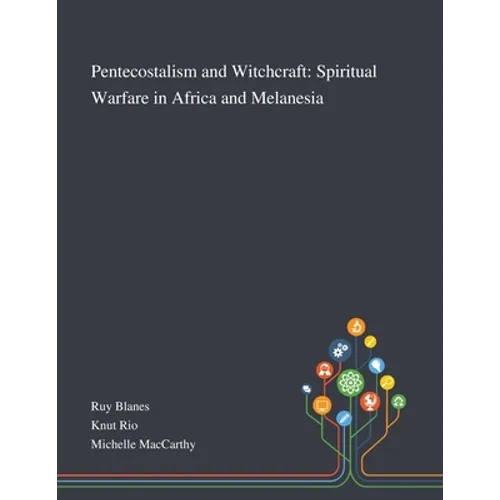 Pentecostalism and Witchcraft: Spiritual Warfare in Africa and Melanesia