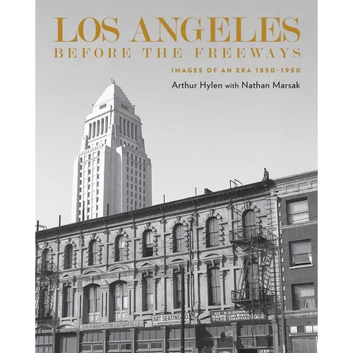Los Angeles Before the Freeways: Images of an Era 1850-1950