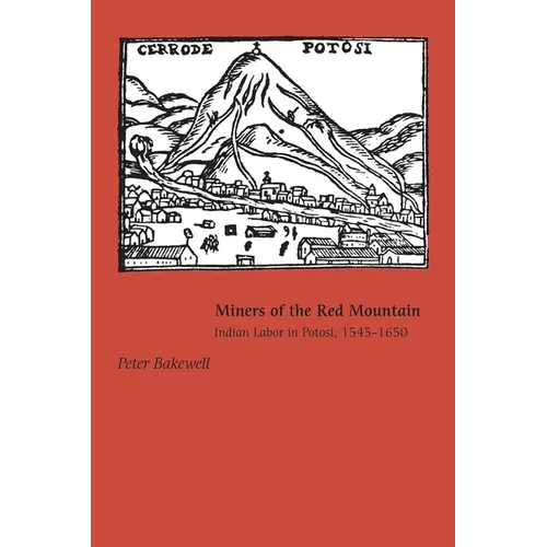Miners of the Red Mountain: Indian Labor in Potosí, 1545-1650
