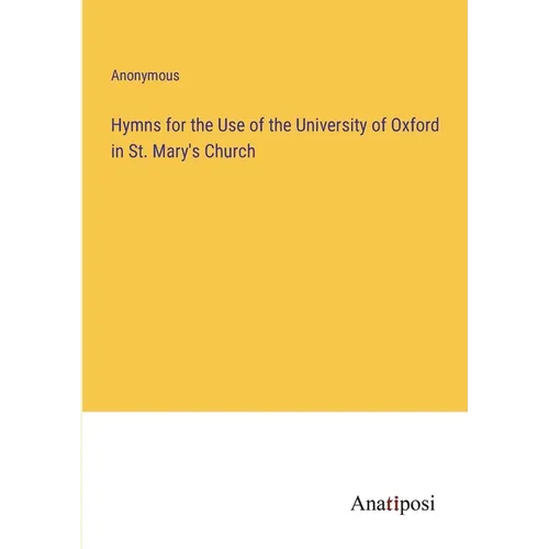 Hymns for the Use of the University of Oxford in St. Mary's Church