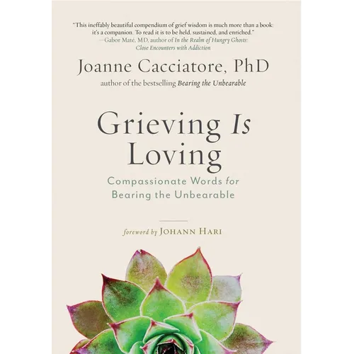 Grieving Is Loving: Compassionate Words for Bearing the Unbearable