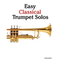Easy Classical Trumpet Solos: Featuring music of Bach, Mozart, Beethoven, Vivaldi and Other Composers