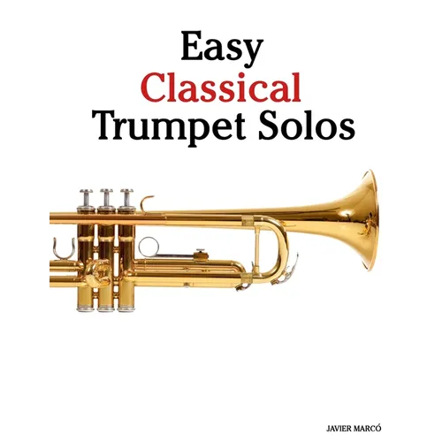 Easy Classical Trumpet Solos: Featuring music of Bach, Mozart, Beethoven, Vivaldi and Other Composers