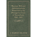 Wayman Will and Administrations Preserved in the Prerogative Court of Canterbury - 1383 - 1821